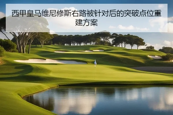 西甲皇马维尼修斯右路被针对后的突破点位重建方案